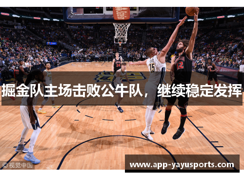 掘金队主场击败公牛队，继续稳定发挥