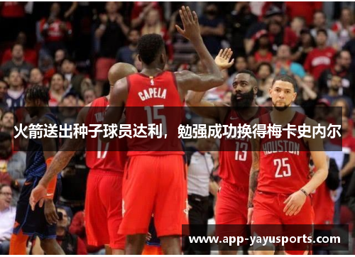 火箭送出种子球员达利，勉强成功换得梅卡史内尔