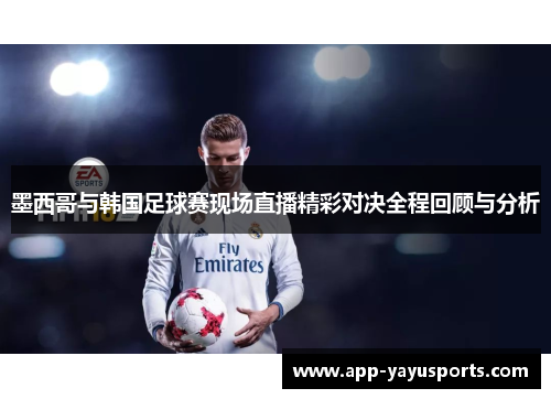 墨西哥与韩国足球赛现场直播精彩对决全程回顾与分析